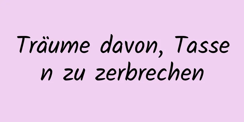 Träume davon, Tassen zu zerbrechen