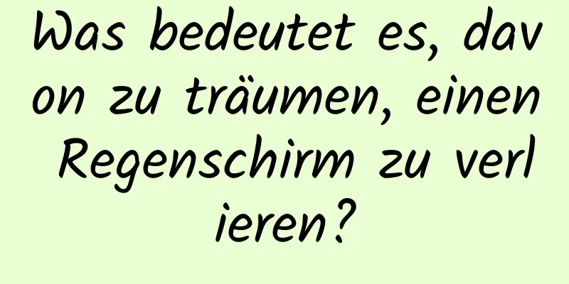 Was bedeutet es, davon zu träumen, einen Regenschirm zu verlieren?