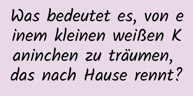 Was bedeutet es, von einem kleinen weißen Kaninchen zu träumen, das nach Hause rennt?