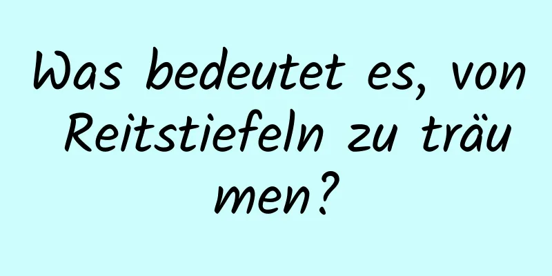 Was bedeutet es, von Reitstiefeln zu träumen?