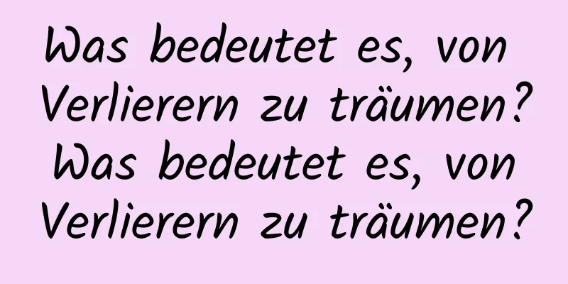 Was bedeutet es, von Verlierern zu träumen? Was bedeutet es, von Verlierern zu träumen?