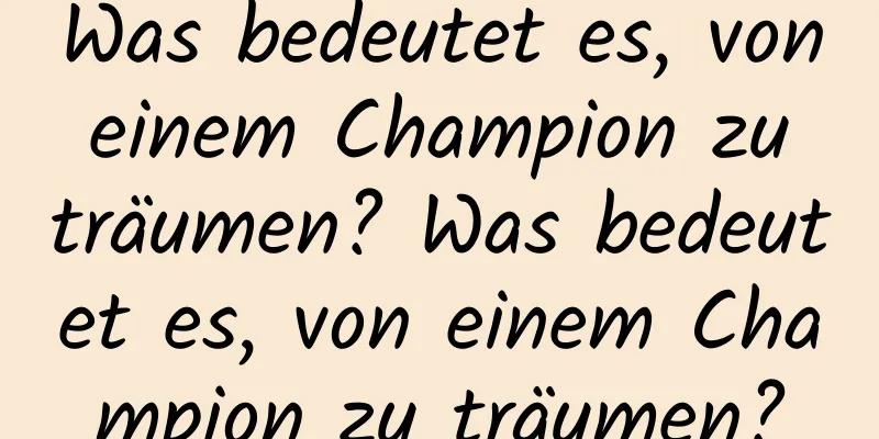 Was bedeutet es, von einem Champion zu träumen? Was bedeutet es, von einem Champion zu träumen?