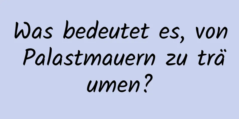 Was bedeutet es, von Palastmauern zu träumen?