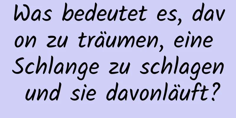 Was bedeutet es, davon zu träumen, eine Schlange zu schlagen und sie davonläuft?