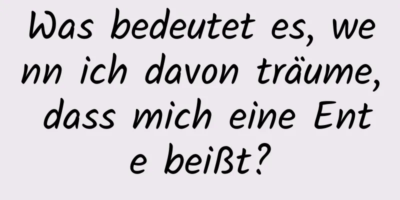 Was bedeutet es, wenn ich davon träume, dass mich eine Ente beißt?