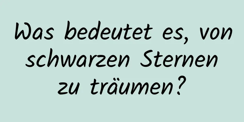 Was bedeutet es, von schwarzen Sternen zu träumen?