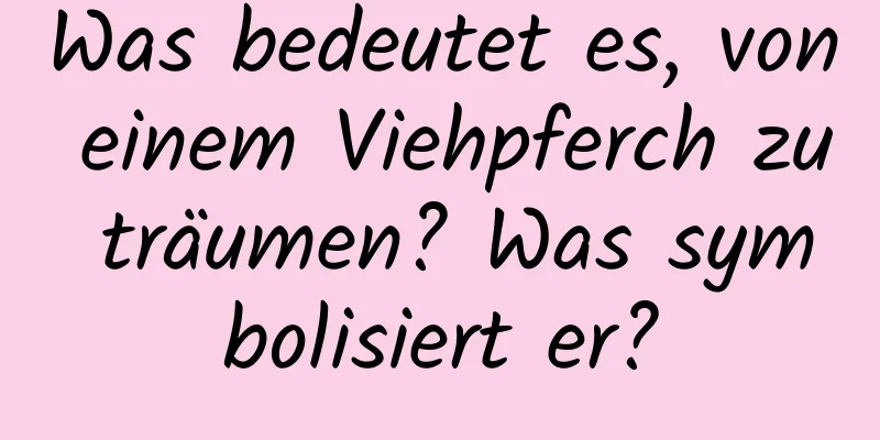Was bedeutet es, von einem Viehpferch zu träumen? Was symbolisiert er?