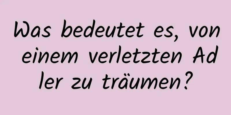Was bedeutet es, von einem verletzten Adler zu träumen?