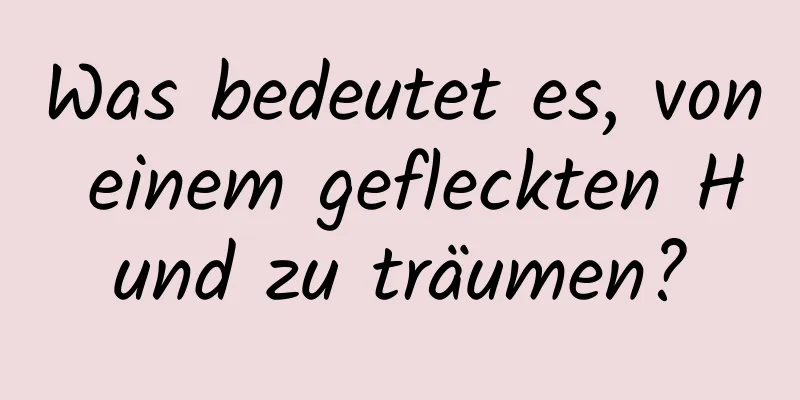 Was bedeutet es, von einem gefleckten Hund zu träumen?