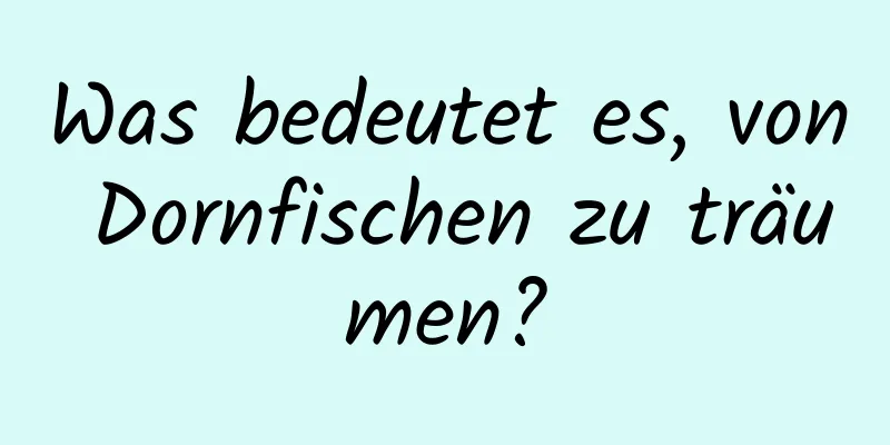 Was bedeutet es, von Dornfischen zu träumen?