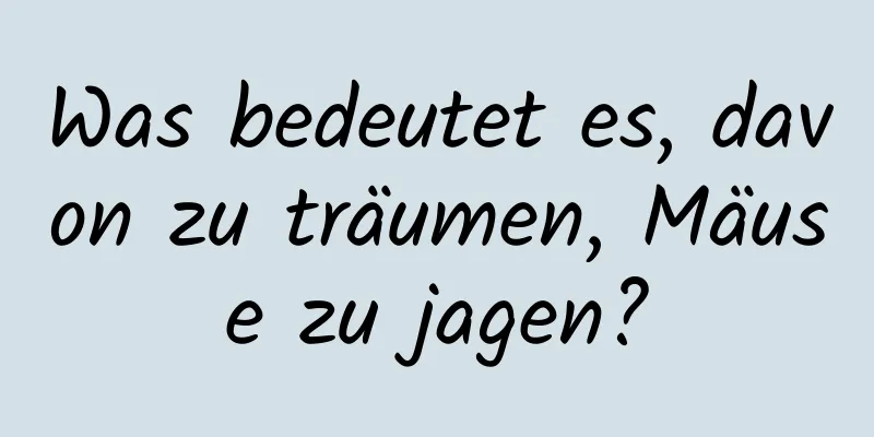 Was bedeutet es, davon zu träumen, Mäuse zu jagen?