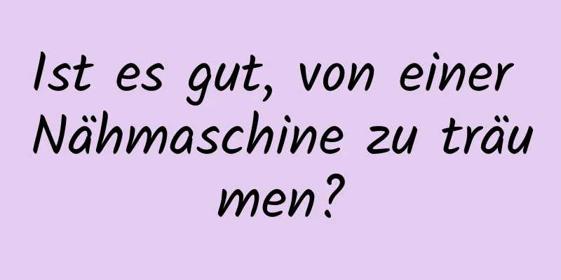 Ist es gut, von einer Nähmaschine zu träumen?