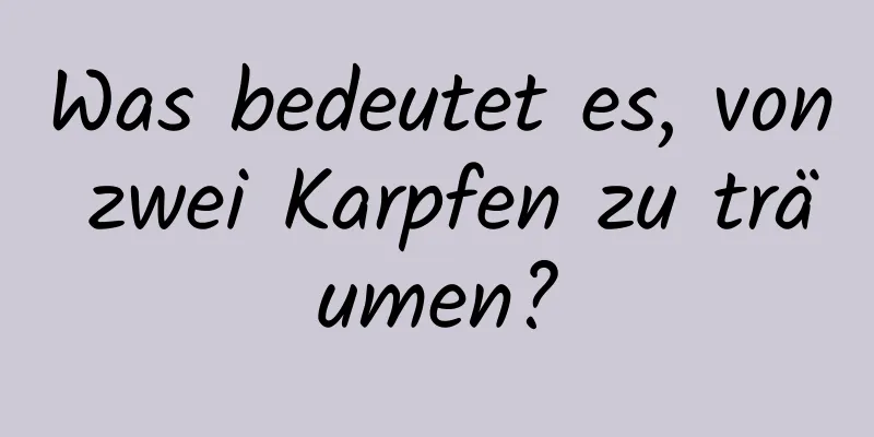 Was bedeutet es, von zwei Karpfen zu träumen?