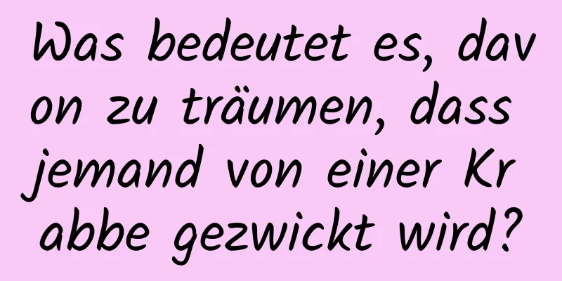 Was bedeutet es, davon zu träumen, dass jemand von einer Krabbe gezwickt wird?