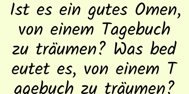 Ist es ein gutes Omen, von einem Tagebuch zu träumen? Was bedeutet es, von einem Tagebuch zu träumen?