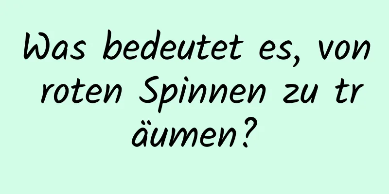 Was bedeutet es, von roten Spinnen zu träumen?