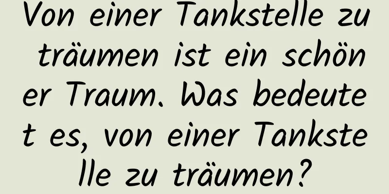 Von einer Tankstelle zu träumen ist ein schöner Traum. Was bedeutet es, von einer Tankstelle zu träumen?