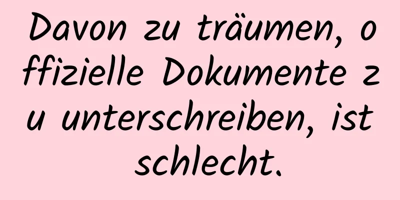 Davon zu träumen, offizielle Dokumente zu unterschreiben, ist schlecht.