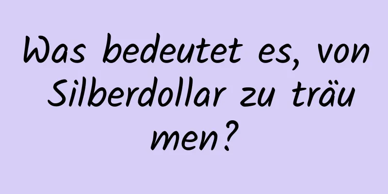 Was bedeutet es, von Silberdollar zu träumen?