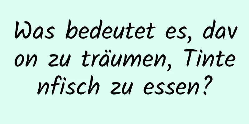 Was bedeutet es, davon zu träumen, Tintenfisch zu essen?