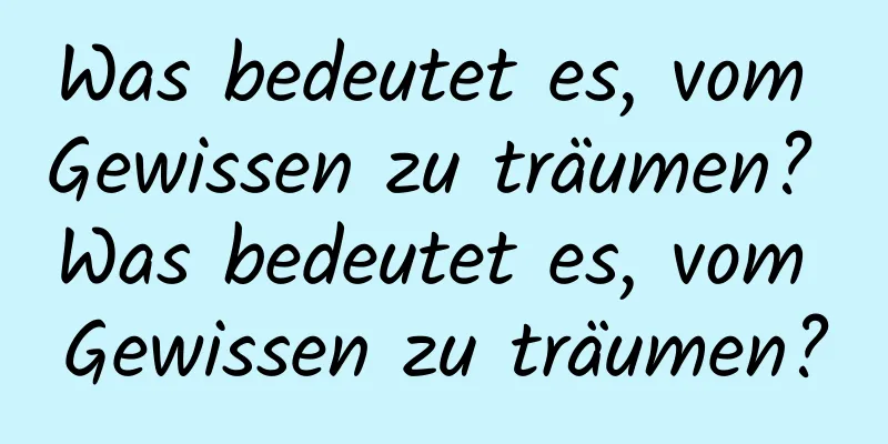 Was bedeutet es, vom Gewissen zu träumen? Was bedeutet es, vom Gewissen zu träumen?
