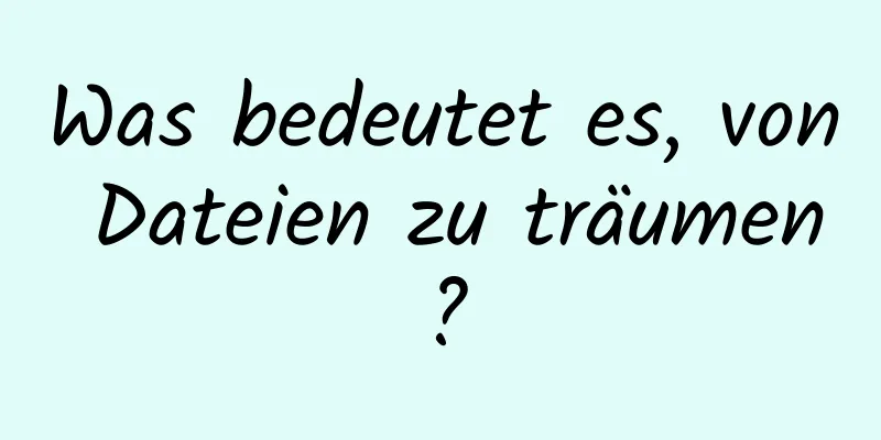 Was bedeutet es, von Dateien zu träumen?