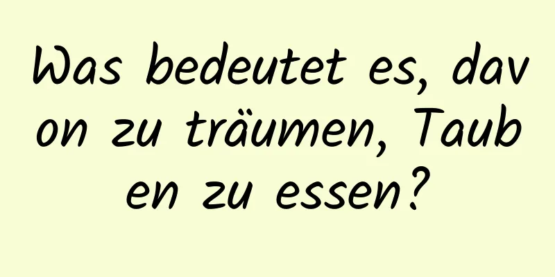 Was bedeutet es, davon zu träumen, Tauben zu essen?