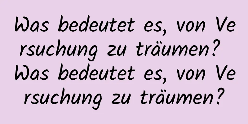 Was bedeutet es, von Versuchung zu träumen? Was bedeutet es, von Versuchung zu träumen?