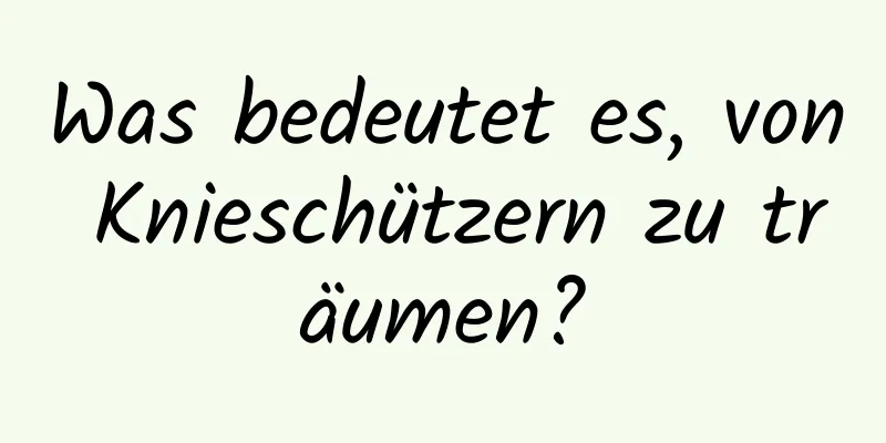Was bedeutet es, von Knieschützern zu träumen?