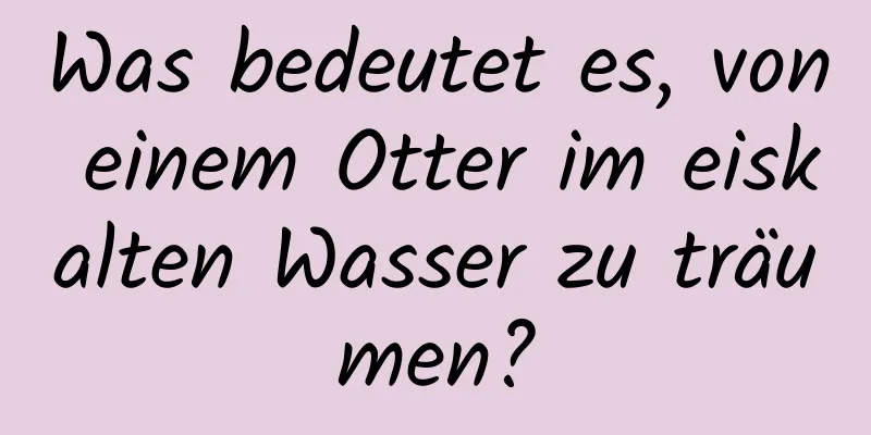Was bedeutet es, von einem Otter im eiskalten Wasser zu träumen?