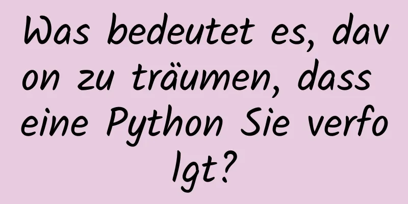 Was bedeutet es, davon zu träumen, dass eine Python Sie verfolgt?