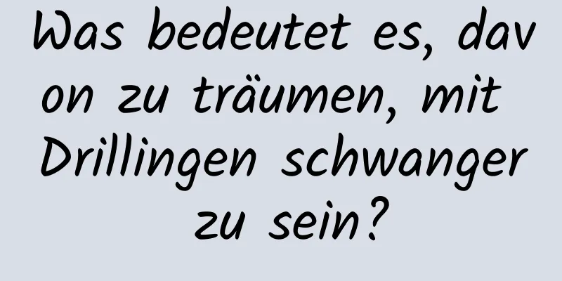 Was bedeutet es, davon zu träumen, mit Drillingen schwanger zu sein?