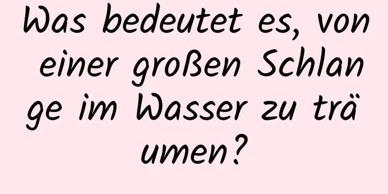 Was bedeutet es, von einer großen Schlange im Wasser zu träumen?