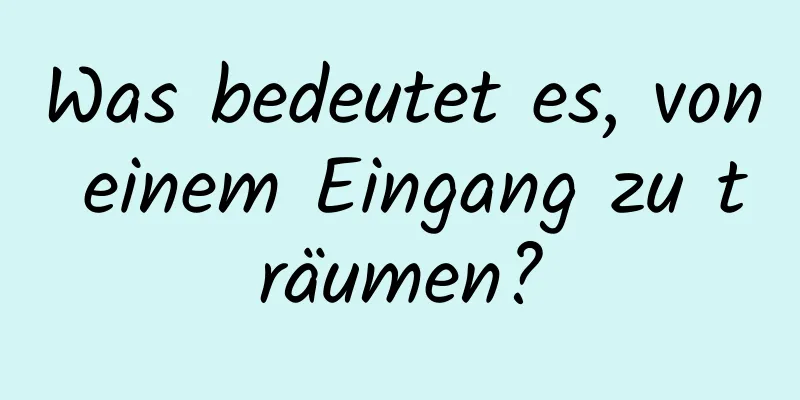 Was bedeutet es, von einem Eingang zu träumen?