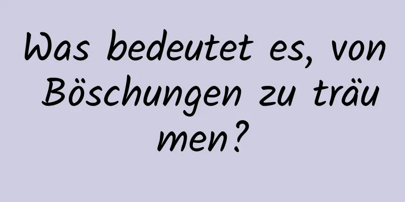 Was bedeutet es, von Böschungen zu träumen?