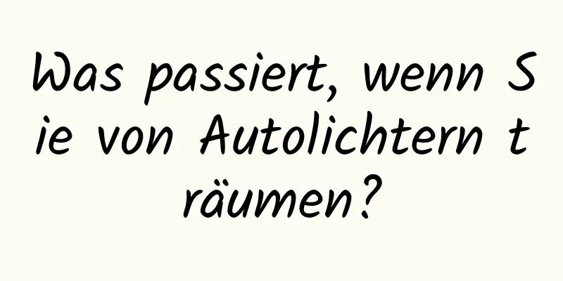 Was passiert, wenn Sie von Autolichtern träumen?