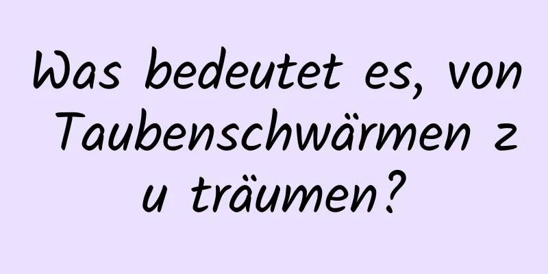Was bedeutet es, von Taubenschwärmen zu träumen?