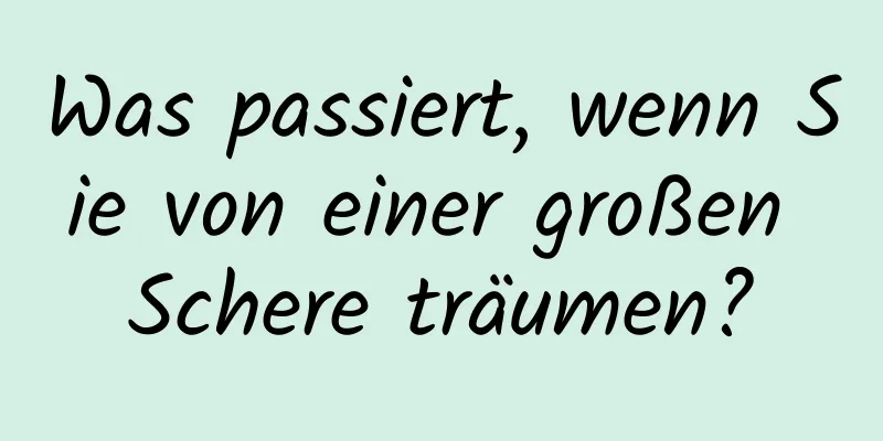 Was passiert, wenn Sie von einer großen Schere träumen?
