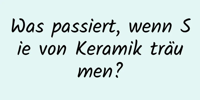 Was passiert, wenn Sie von Keramik träumen?