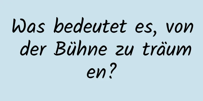 Was bedeutet es, von der Bühne zu träumen?