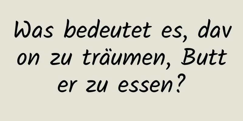 Was bedeutet es, davon zu träumen, Butter zu essen?