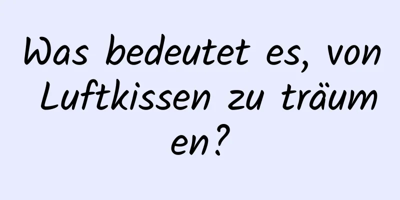 Was bedeutet es, von Luftkissen zu träumen?
