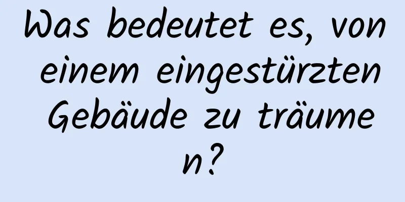 Was bedeutet es, von einem eingestürzten Gebäude zu träumen?