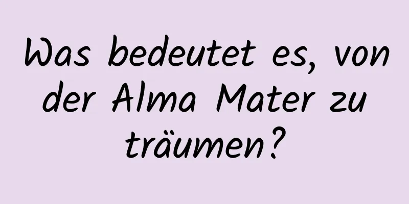 Was bedeutet es, von der Alma Mater zu träumen?