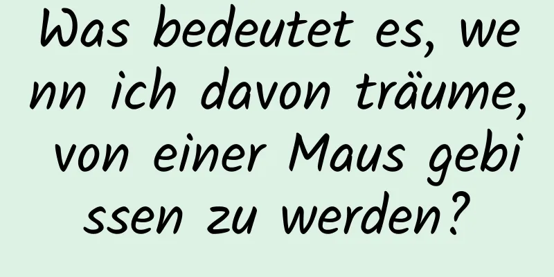 Was bedeutet es, wenn ich davon träume, von einer Maus gebissen zu werden?