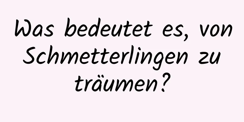 Was bedeutet es, von Schmetterlingen zu träumen?
