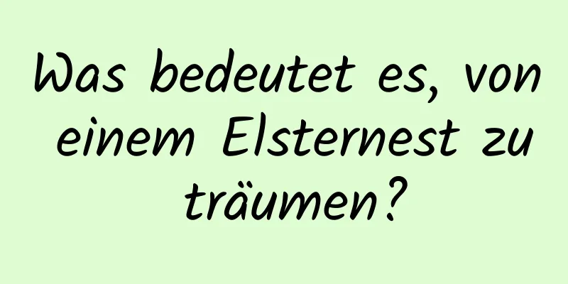 Was bedeutet es, von einem Elsternest zu träumen?