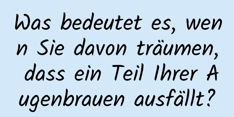 Was bedeutet es, wenn Sie davon träumen, dass ein Teil Ihrer Augenbrauen ausfällt?