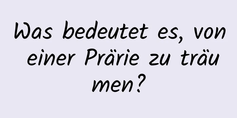 Was bedeutet es, von einer Prärie zu träumen?