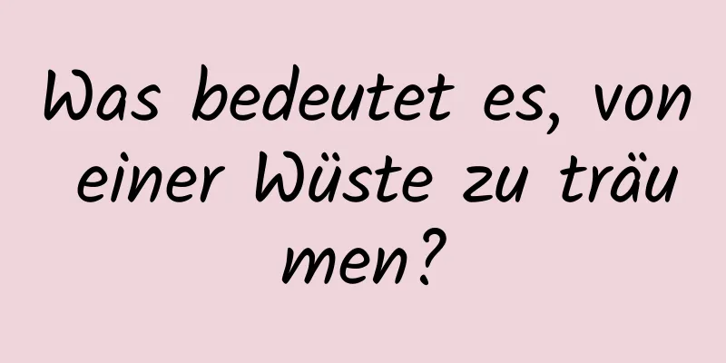 Was bedeutet es, von einer Wüste zu träumen?